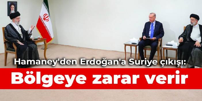 Hamaney'den Erdoğan'a Suriye çıkışı: Bölgeye zarar verir