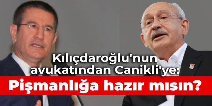 Kılıçdaroğlu'nun avukatından Canikli'ye: Pişmanlığa hazır mısın?