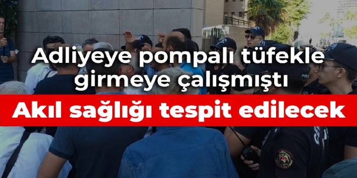 Deniz Poyraz davası öncesi adliyeye pompalı tüfekle girmeye çalışan şüphelinin akıl sağlığı tespit edilecek