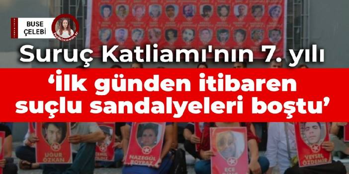 Suruç Katliamı'nın 7. yılı: İlk günden itibaren suçlu sandalyeleri boştu