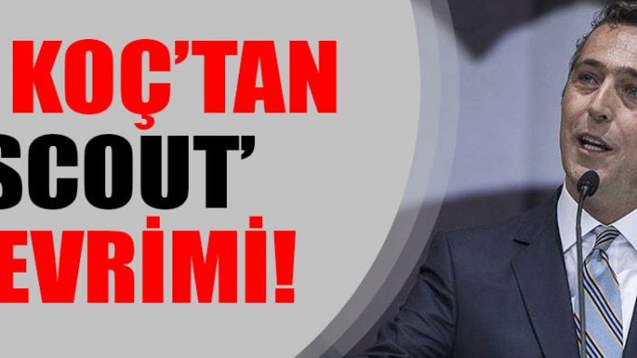 Ali Koç’tan ‘scout’ devrimi!