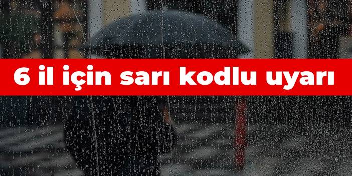 Meteoroloji'den 6 il için sarı kodlu uyarı