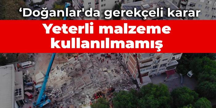 İzmir depreminin yıktığı Doğanlar Apartmanı'nda gerekçeli karar: Yeterli malzeme kullanılmamış