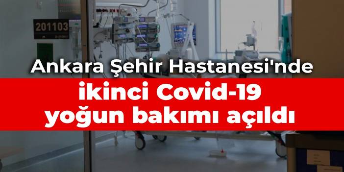 Ankara Şehir Hastanesi'nde ikinci Covid-19 yoğun bakımı açıldı