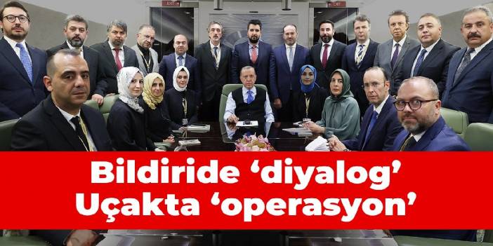 Erdoğan, bildiride ‘diyalog’ uçakta ‘operasyon’ dedi