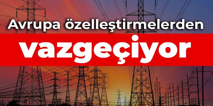 Avrupa özelleştirmelerden vazgeçiyor