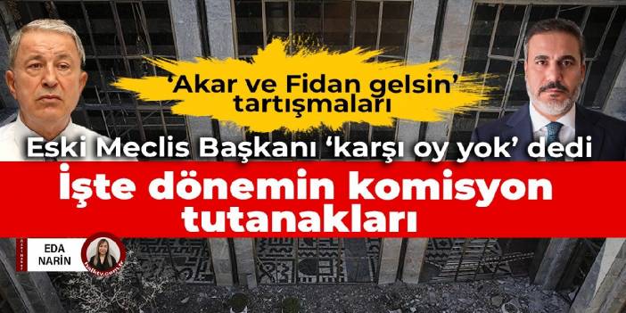 Darbe Komisyonu’nda ‘Akar ve Fidan’ tartışmaları: Kahraman 'Karşı oy yok' dedi, işte komisyon tutanakları