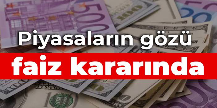 Piyasaların gözü faiz kararında