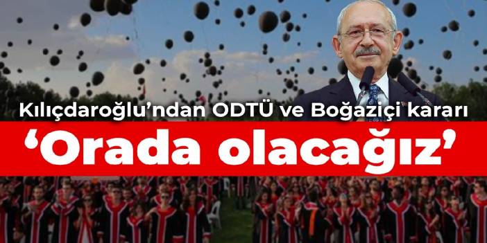 Kılıçdaroğlu'ndan ODTÜ ve Boğaziçi kararı: Orada olacağız