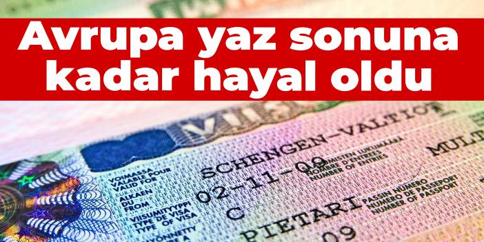 Vize alacaklar dikkat! Avrupa yaz sonuna kadar hayal oldu