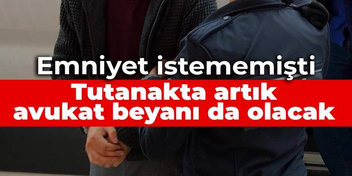 İfade tutanağında artık avukat beyanı da olacak