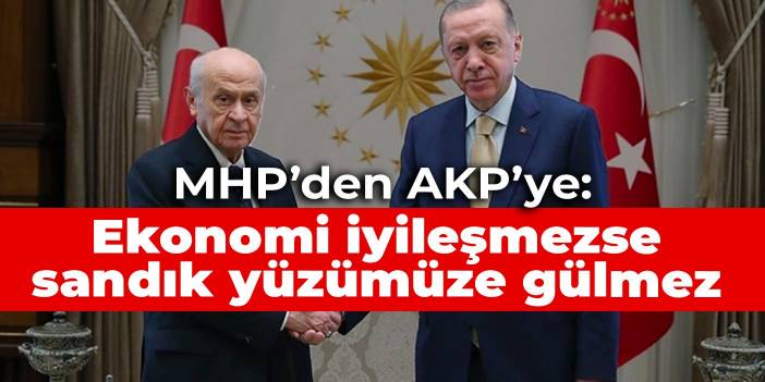 MHP'den AKP'ye: Ekonomi iyileşmezse sandık yüzümüze gülmez