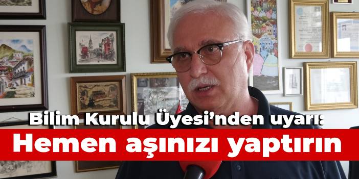 Bilim Kurulu Üyesi'nden uyarı: Hemen aşınızı yaptırın