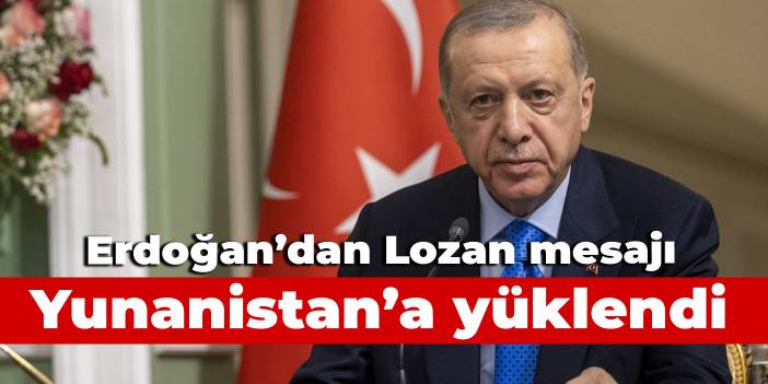 Erdoğan'dan Lozan mesajı: Yunanistan'a yüklendi