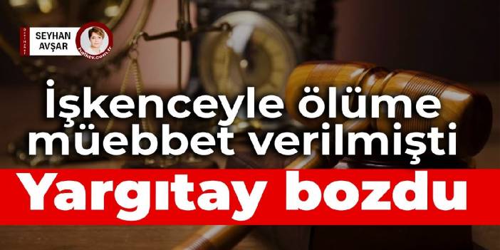 Gözaltında işkenceyle ölüme müebbet verilmişti: Yargıtay bozdu