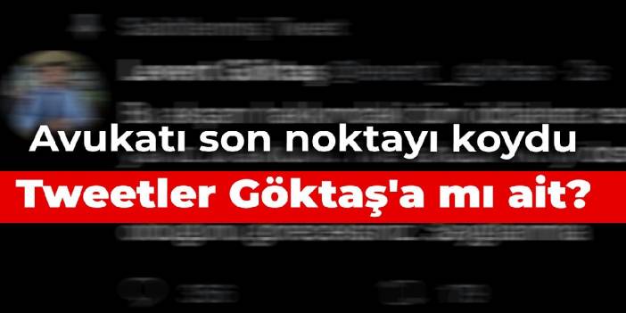 Tweetler Levent Göktaş'a mı ait? Avukatı son noktayı koydu