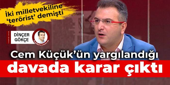 İki milletvekiline ‘terörist’ demişti: Cem Küçük’ün yargılandığı davada karar çıktı