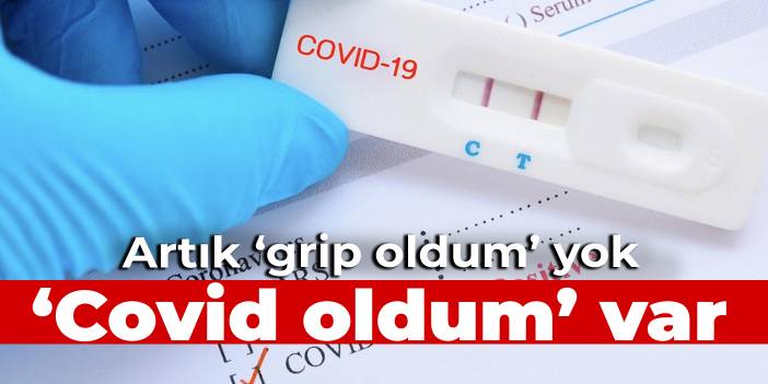 Artık 'grip oldum' yok 'covid oldum' var