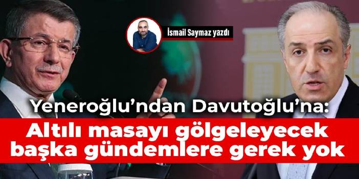 DEVA’lı Yeneroğlu’ndan Davutoğlu’na yanıt: Altılı masayı gölgeleyecek başka gündemlere gerek yok