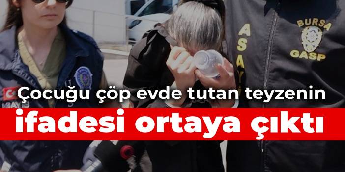 Çocuğu çöp evde tutan teyzenin ifadesi ortaya çıktı