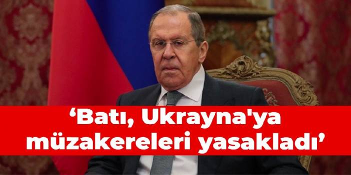 Lavrov: Batı Ukrayna'ya müzakereleri yasakladı