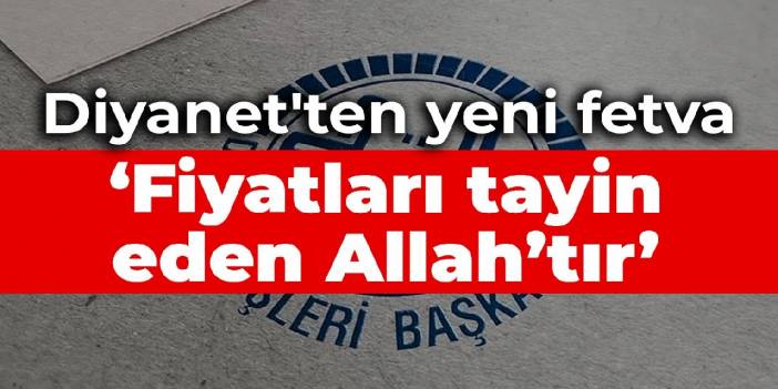 Diyanet'ten yeni fetva: Fiyatları tayin eden Allah’tır