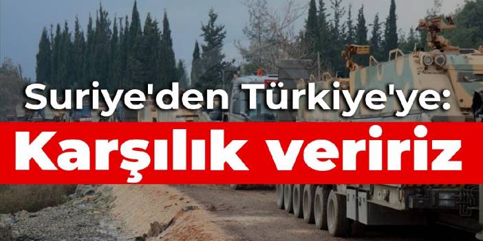 Suriye'den Türkiye'ye: Karşılık veririz