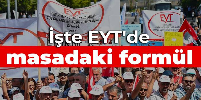 İşte EYT'de masadaki formül