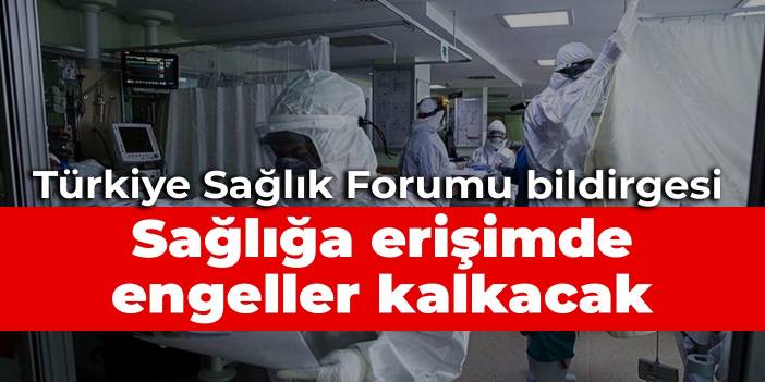 Türkiye Sağlık Forumu bildirgesi: Sağlığa erişimde engeller kalkacak