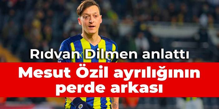 Rıdvan Dilmen anlattı: Mesut Özil ayrılığının perde arkası