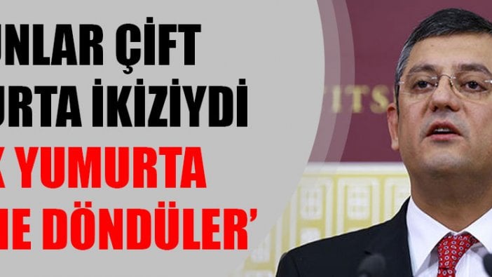 Özgür Özel: Bunlar çift yumurta ikiziydi tek yumurta ikizine döndüler