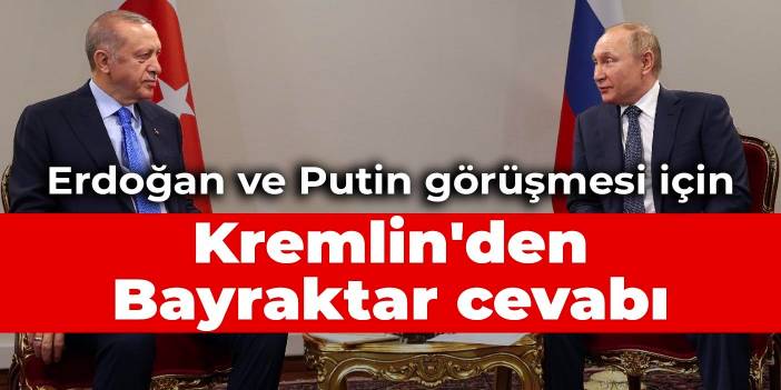 Erdoğan ve Putin görüşmesi için Kremlin'den Bayraktar cevabı