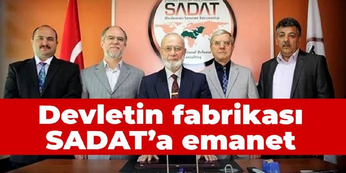 Devletin fabrikası SADAT'a emanet