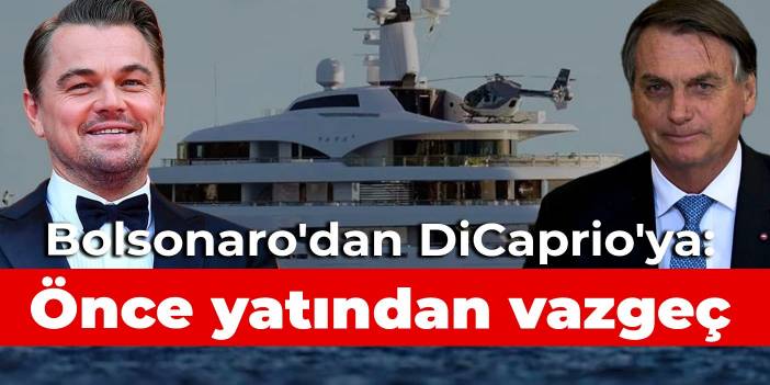 Brezilya lideri Bolsonaro'dan DiCaprio'ya: Önce yatından vazgeç