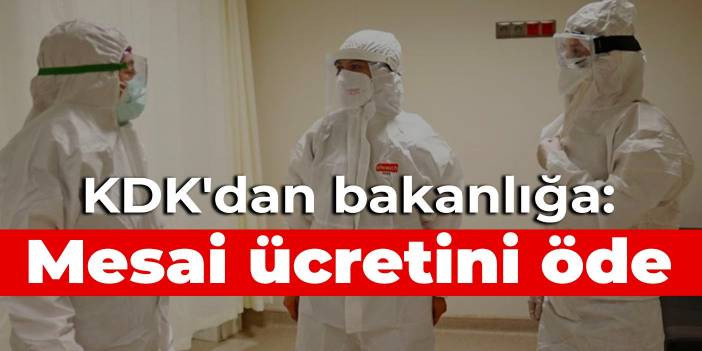 KDK'dan bakanlığa: Mesai ücretini öde