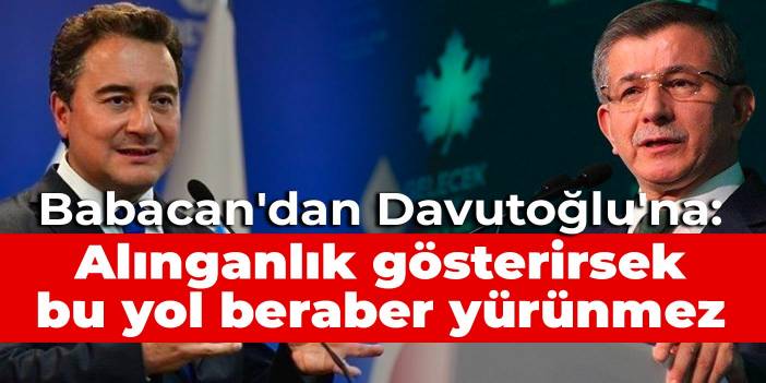 Babacan'dan Davutoğlu'na: Alınganlık gösterirsek bu yol beraber yürünmez