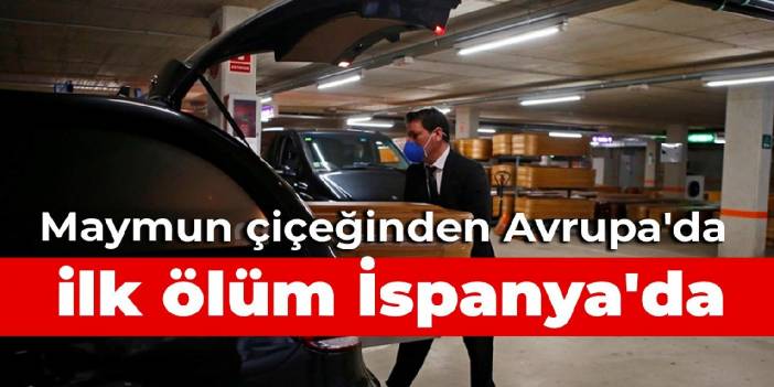 Maymun çiçeğinden Avrupa'da ilk ölüm İspanya'da