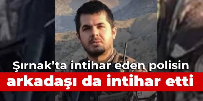 Şırnak’ta intihar eden polisin arkadaşı da intihar etti