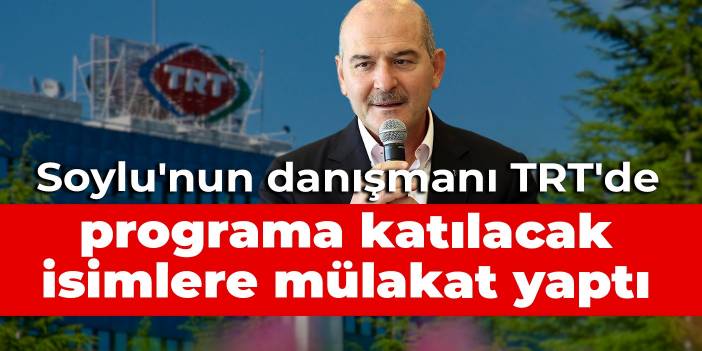 Soylu'nun danışmanı TRT'de programa katılacak isimlere mülakat yaptı