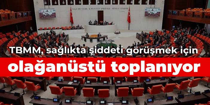 TBMM, sağlıkta şiddeti görüşmek için olağanüstü toplanıyor