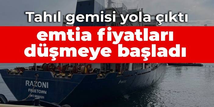 Tahıl gemisi yola çıktı, emtia fiyatları düşmeye başladı