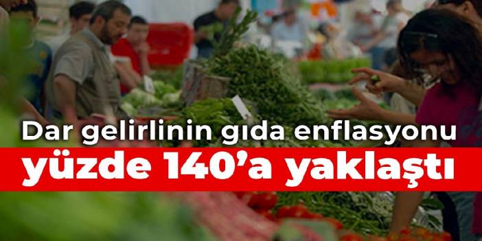 Dar gelirlinin gıda enflasyonu yüzde 140’a yaklaştı