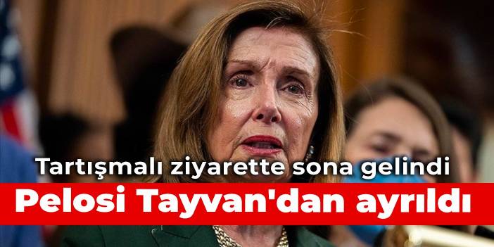 Tartışmalı ziyarette sona gelindi: Pelosi Tayvan'dan ayrıldı