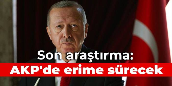 Son araştırma: AKP'de erime sürecek