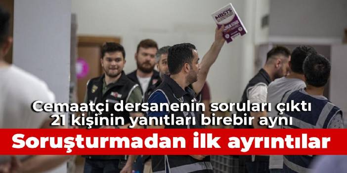 KPSS soruşturmasından ilk ayrıntılar: Cemaatçi dersanenin soruları çıktı, 21 kişinin yanıtları birebir aynı