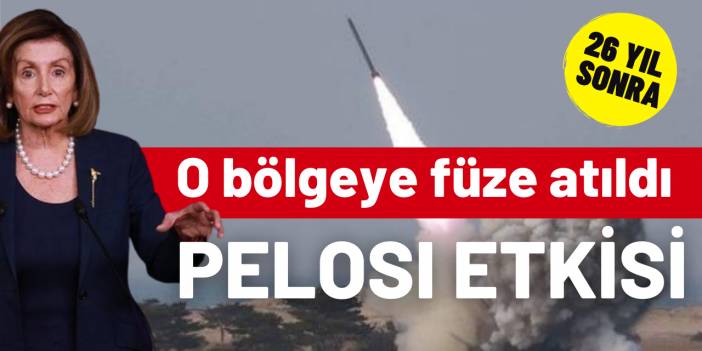 Pelosi etkisi: 26 yıl sonra o bölgeye füze atıldı