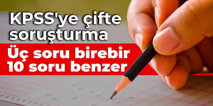 KPSS'ye çifte soruşturma: Üç soru birebir, 10 soru benzer