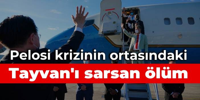 Pelosi krizinin ortasındaki Tayvan'ı sarsan ölüm