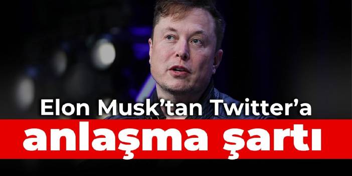 Elon Musk'tan Twitter'a anlaşma şartı