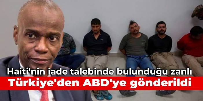 Haiti'nin iade talebinde bulunduğu zanlı Türkiye'den ABD'ye gönderildi